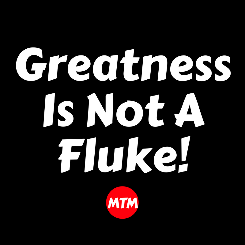 Greatness Is No Fluke